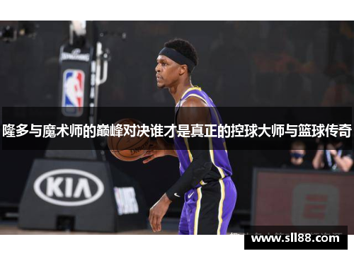 隆多与魔术师的巅峰对决谁才是真正的控球大师与篮球传奇